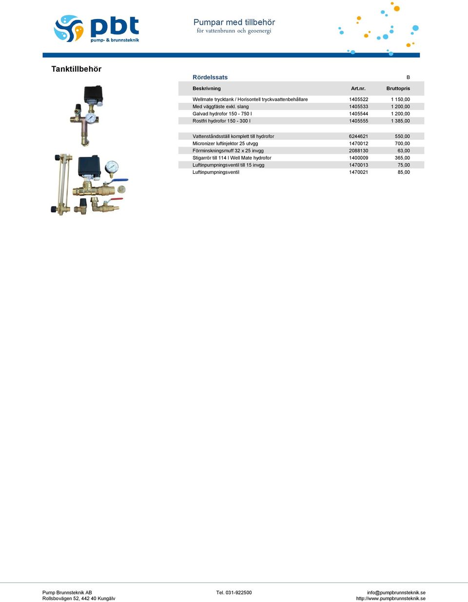 till hydrofor 6244621 550,00 Micronizer luftinjektor 25 utvgg 1470012 700,00 Förminskningsmuff 32 x 25 invgg 2088130 63,00 Stigarrör