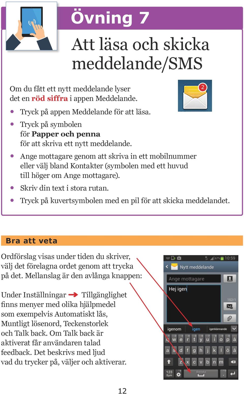 Ange mottagare genom att skriva in ett mobilnummer eller välj bland Kontakter (symbolen med ett huvud till höger om Ange mottagare). Skriv din text i stora rutan.