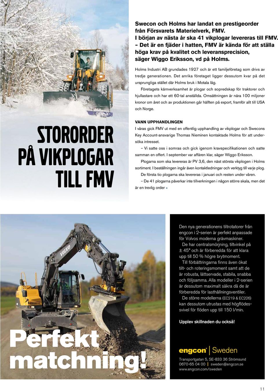 Holms Industri AB grundades 1927 och är ett familjeföretag som drivs av tredje generationen. Det anrika företaget ligger dessutom kvar på det ursprungliga stället där Holms bruk i Motala låg.
