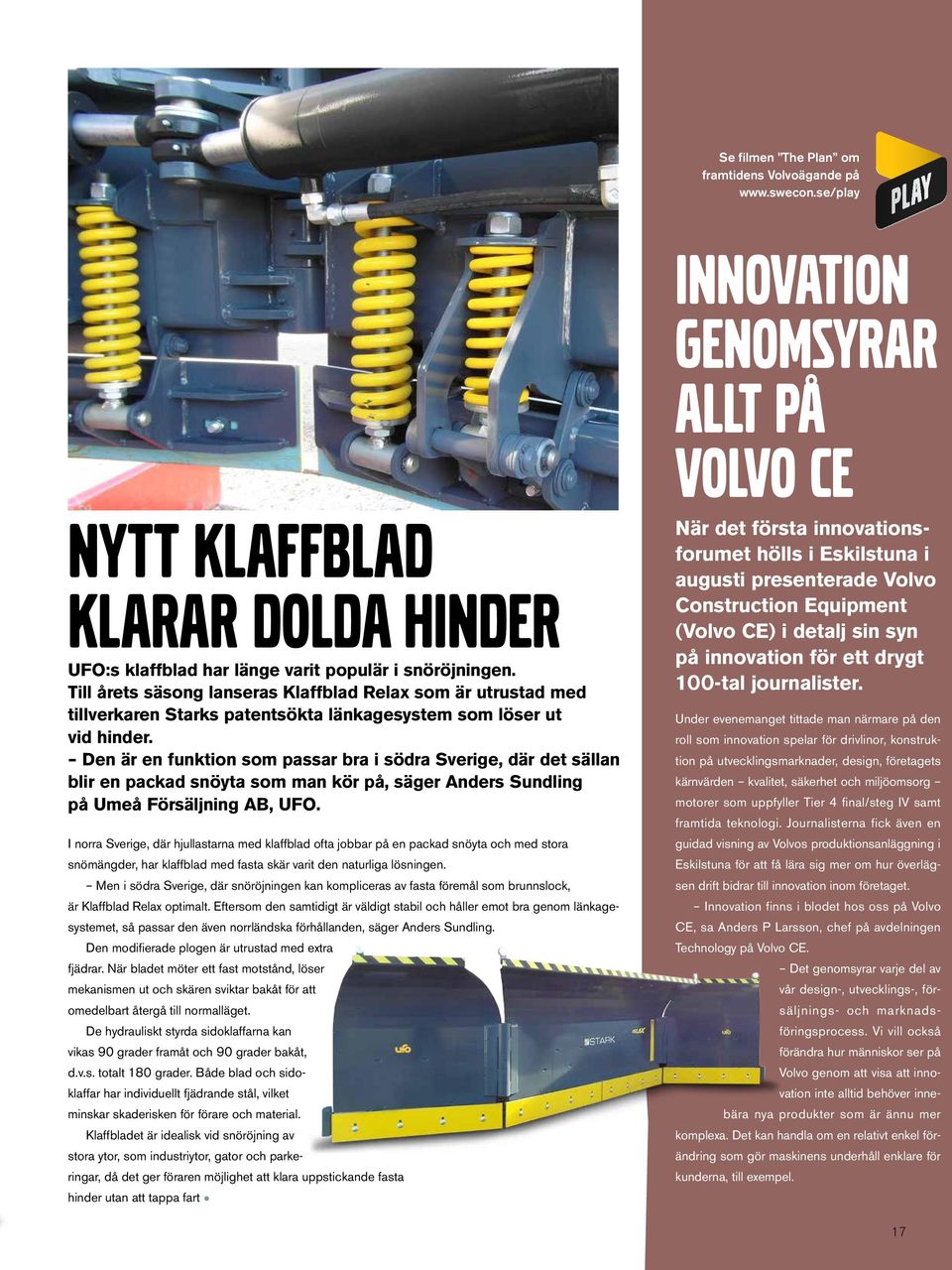 Den är en funktion som passar bra i södra Sverige, där det sällan blir en packad snöyta som man kör på, säger Anders Sundling på Umeå Försäljning AB, UFO.
