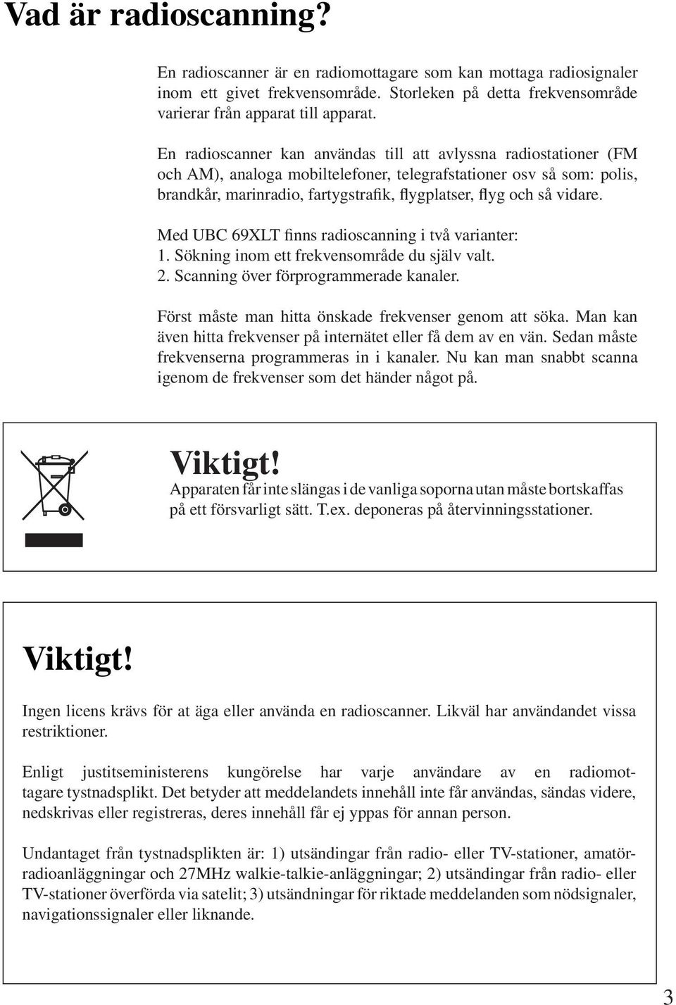 vidare. Med UBC 69XLT finns radioscanning i två varianter: 1. Sökning inom ett frekvensområde du själv valt. 2. Scanning över förprogrammerade kanaler.