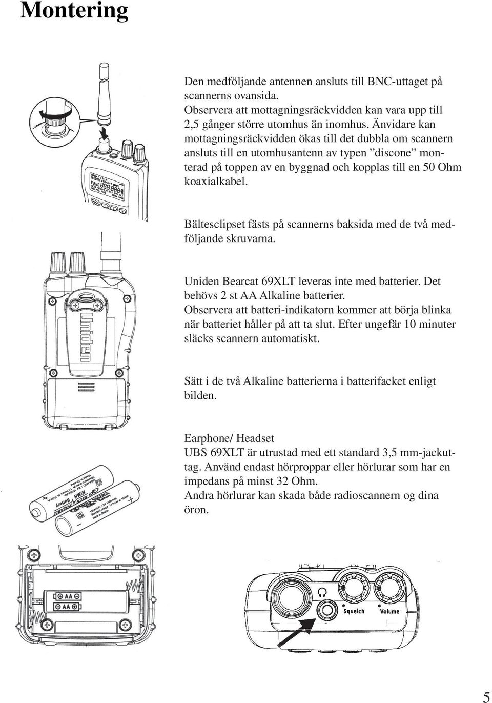 Bältesclipset fästs på scannerns baksida med de två medföljande skruvarna. Uniden Bearcat 69XLT leveras inte med batterier. Det behövs 2 st AA Alkaline batterier.