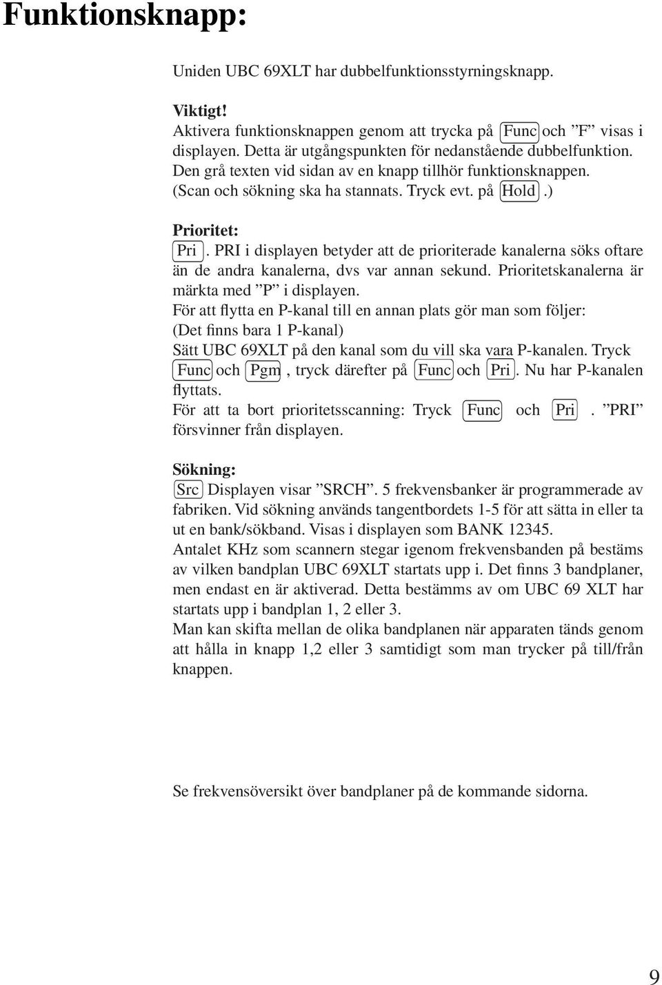 PRI i displayen betyder att de prioriterade kanalerna söks oftare än de andra kanalerna, dvs var annan sekund. Prioritetskanalerna är märkta med P i displayen.