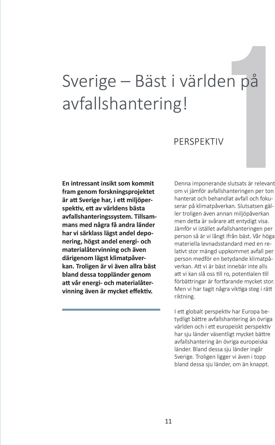 Tillsammans med några få andra länder har vi särklass lägst andel deponering, högst andel energi- och materialåtervinning och även därigenom lägst klimatpåverkan.