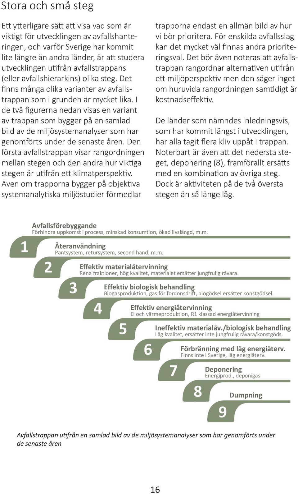 I de två figurerna nedan visas en variant av trappan som bygger på en samlad bild av de miljösystemanalyser som har genomförts under de senaste åren.