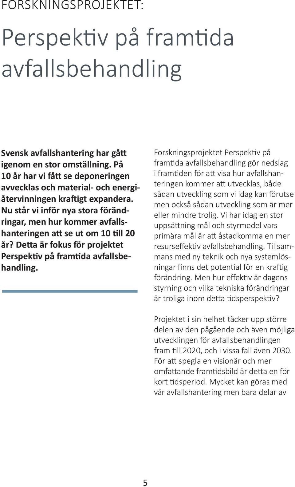 Nu står vi inför nya stora förändringar, men hur kommer avfallshanteringen att se ut om 10 till 20 år? Detta är fokus för projektet Perspektiv på framtida avfallsbehandling.