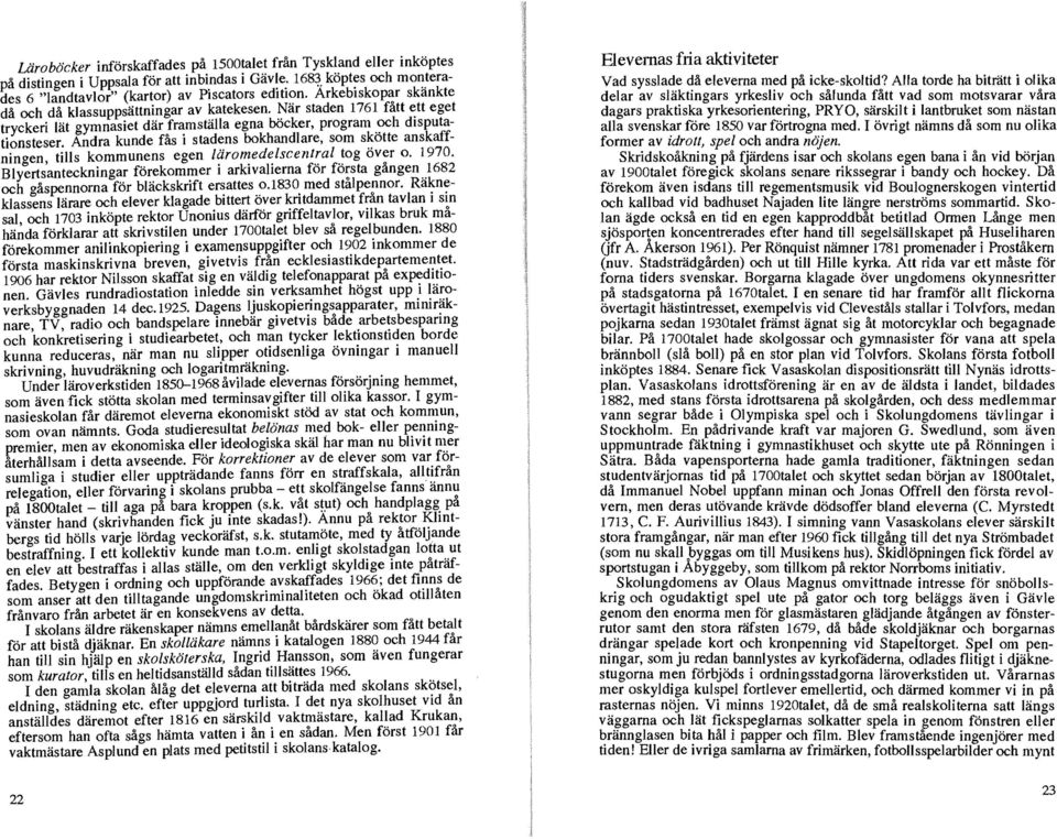 Andra kunde fås 1 stadens bokhandlare, som s~otte anskaffningen, tills kommunens egen l~rom_ed~lscent:_al.~og bv~r o. 1970. Blyertsanteckningar förekommer 1 ark1va!terna for fo~sta gangen.