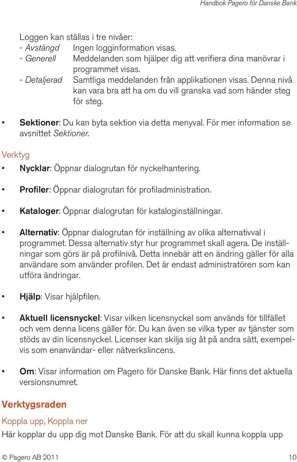 För mer information se avsnittet Sektioner. Verktyg Nycklar: Öppnar dialogrutan för nyckelhantering. Profiler: Öppnar dialogrutan för profiladministration.