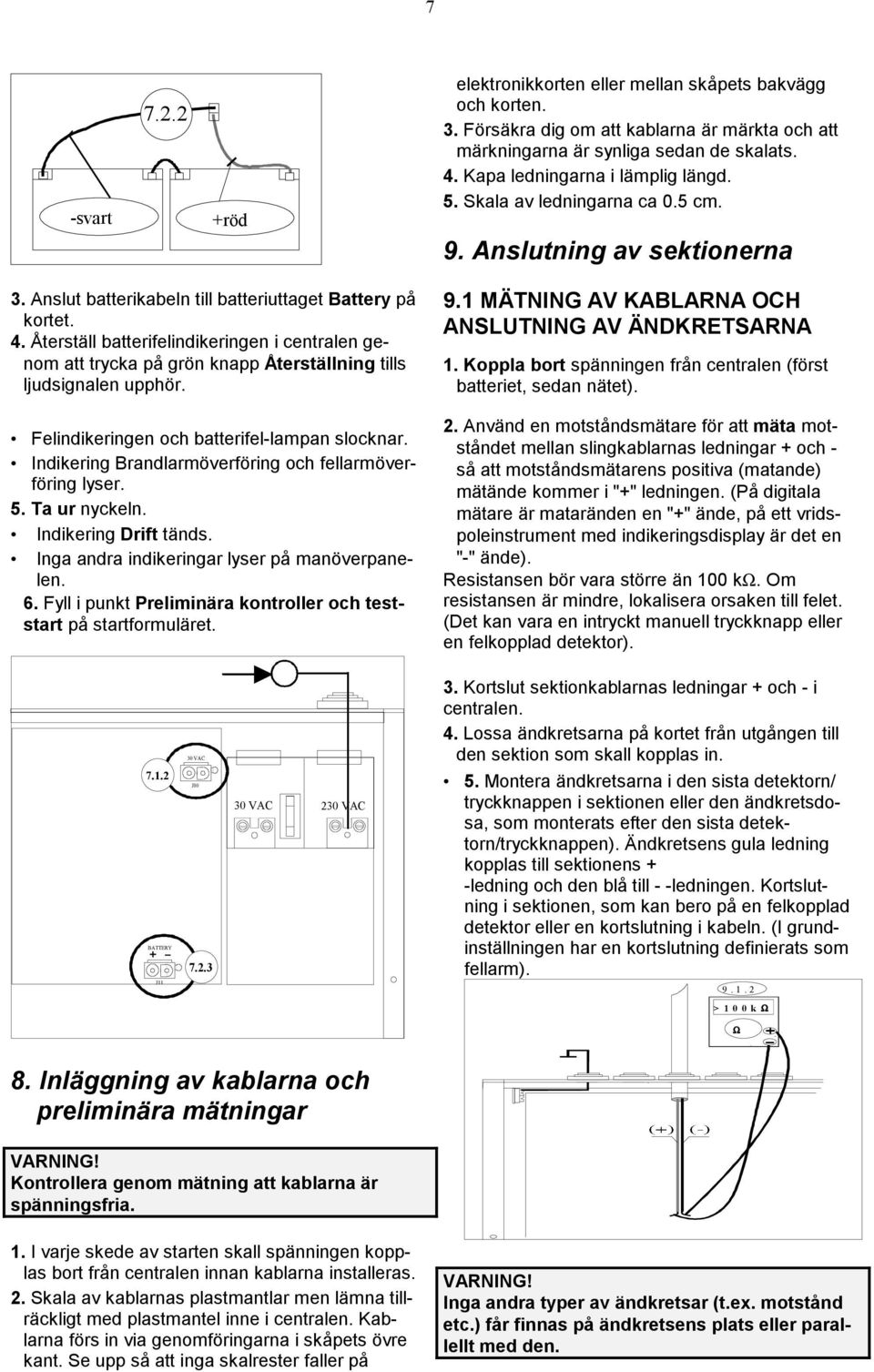 Återställ batterifelindikeringen i centralen genom att trycka på grön knapp Återställning tills ljudsignalen upphör. Felindikeringen och batterifel-lampan slocknar.