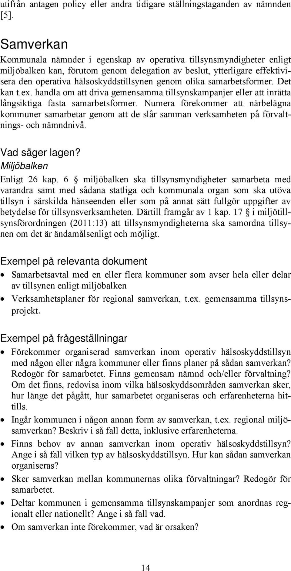 olika samarbetsformer. Det kan t.ex. handla om att driva gemensamma tillsynskampanjer eller att inrätta långsiktiga fasta samarbetsformer.