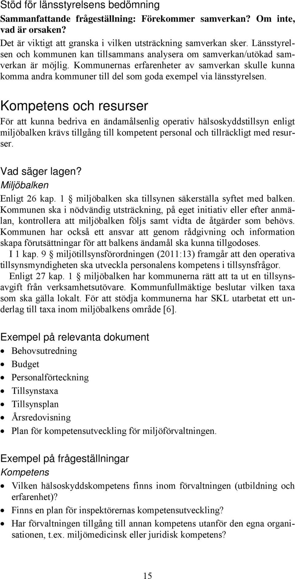 Kommunernas erfarenheter av samverkan skulle kunna komma andra kommuner till del som goda exempel via länsstyrelsen.