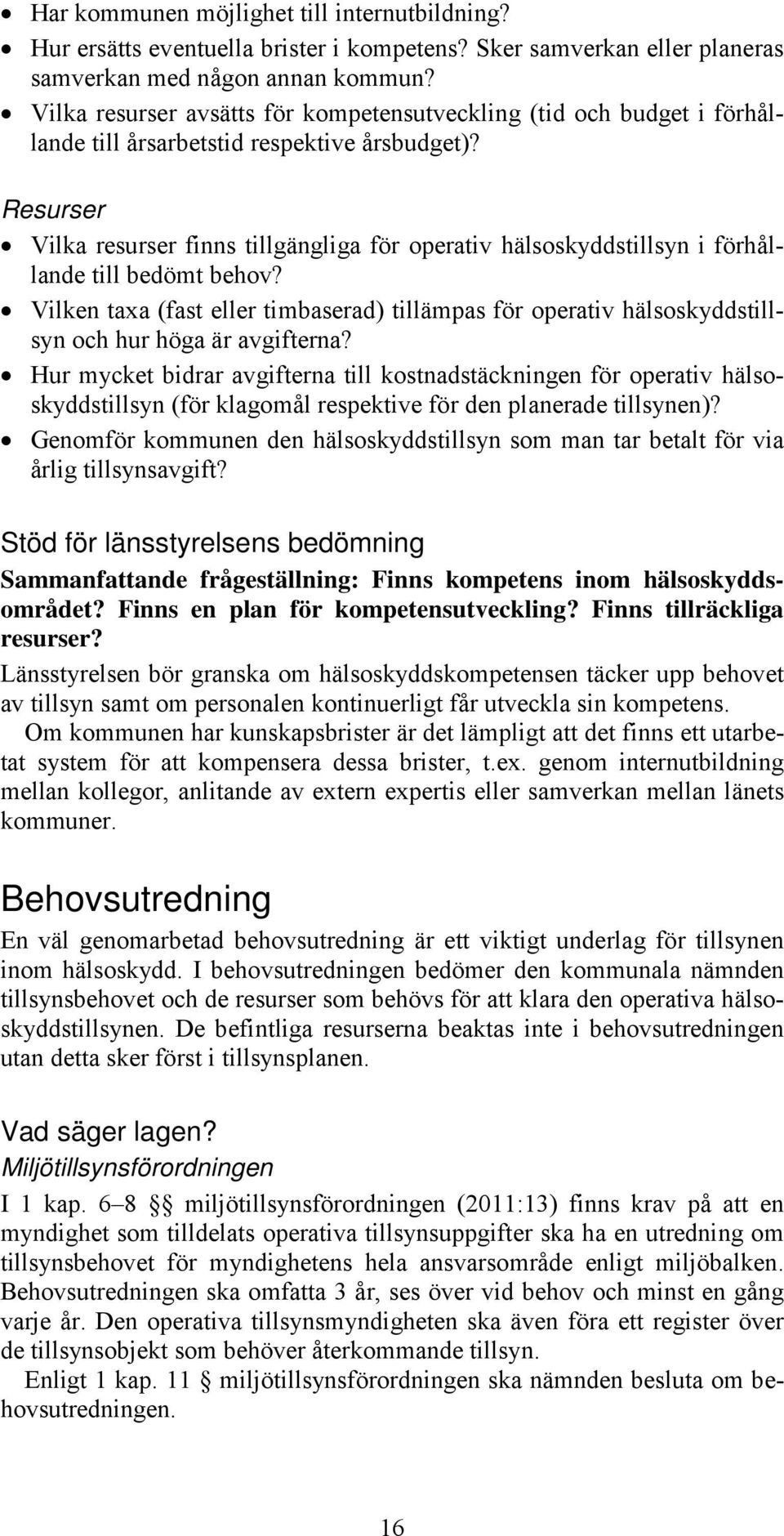 Resurser Vilka resurser finns tillgängliga för operativ hälsoskyddstillsyn i förhållande till bedömt behov?