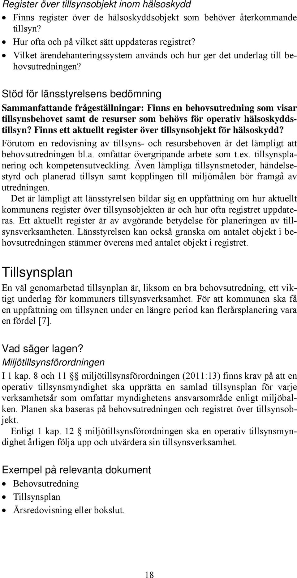 Stöd för länsstyrelsens bedömning Sammanfattande frågeställningar: Finns en behovsutredning som visar tillsynsbehovet samt de resurser som behövs för operativ hälsoskyddstillsyn?