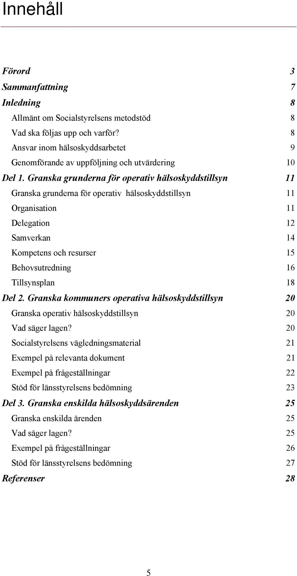 Granska grunderna för operativ hälsoskyddstillsyn 11 Granska grunderna för operativ hälsoskyddstillsyn 11 Organisation 11 Delegation 12 Samverkan 14 Kompetens och resurser 15 Behovsutredning 16