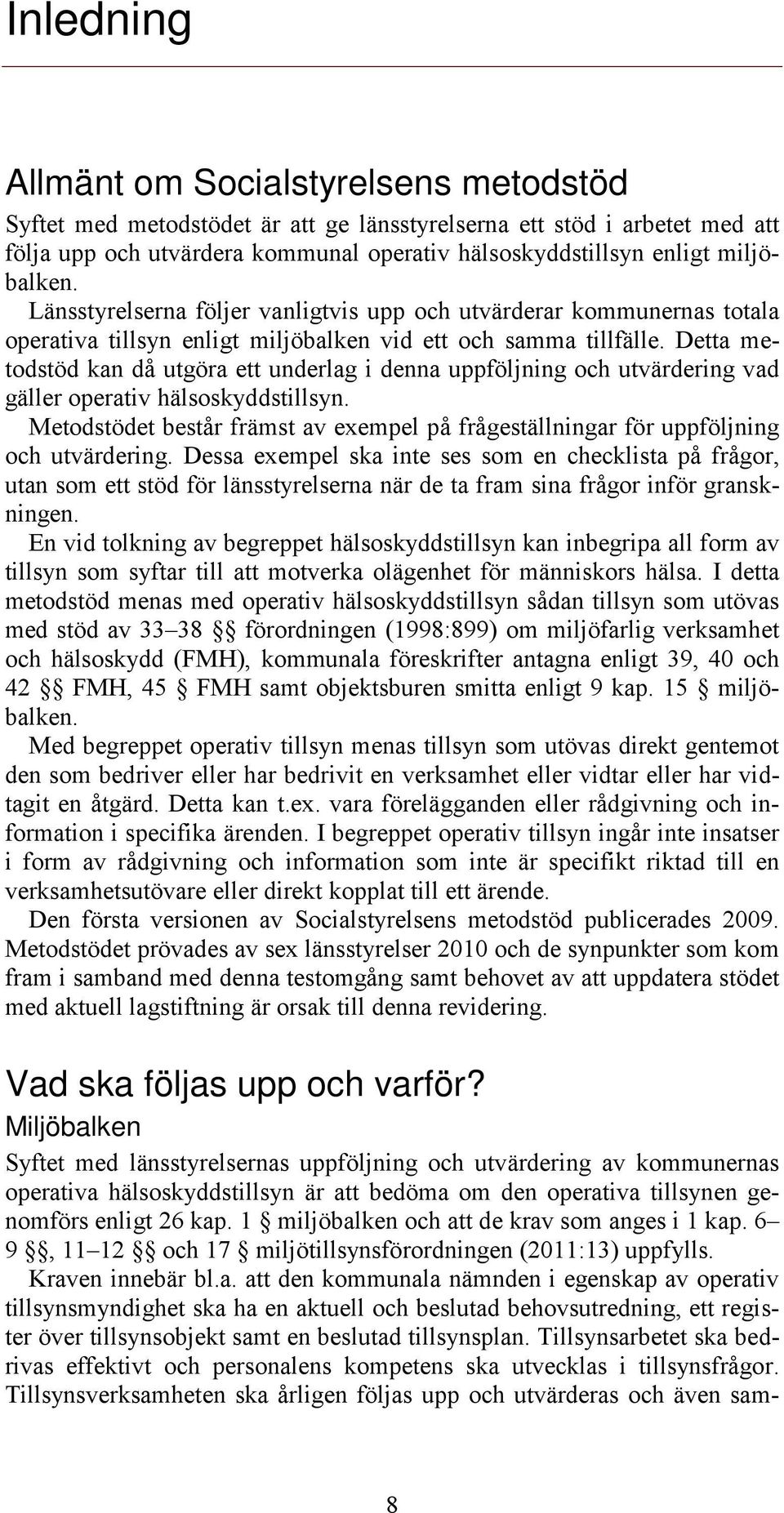 Detta metodstöd kan då utgöra ett underlag i denna uppföljning och utvärdering vad gäller operativ hälsoskyddstillsyn.