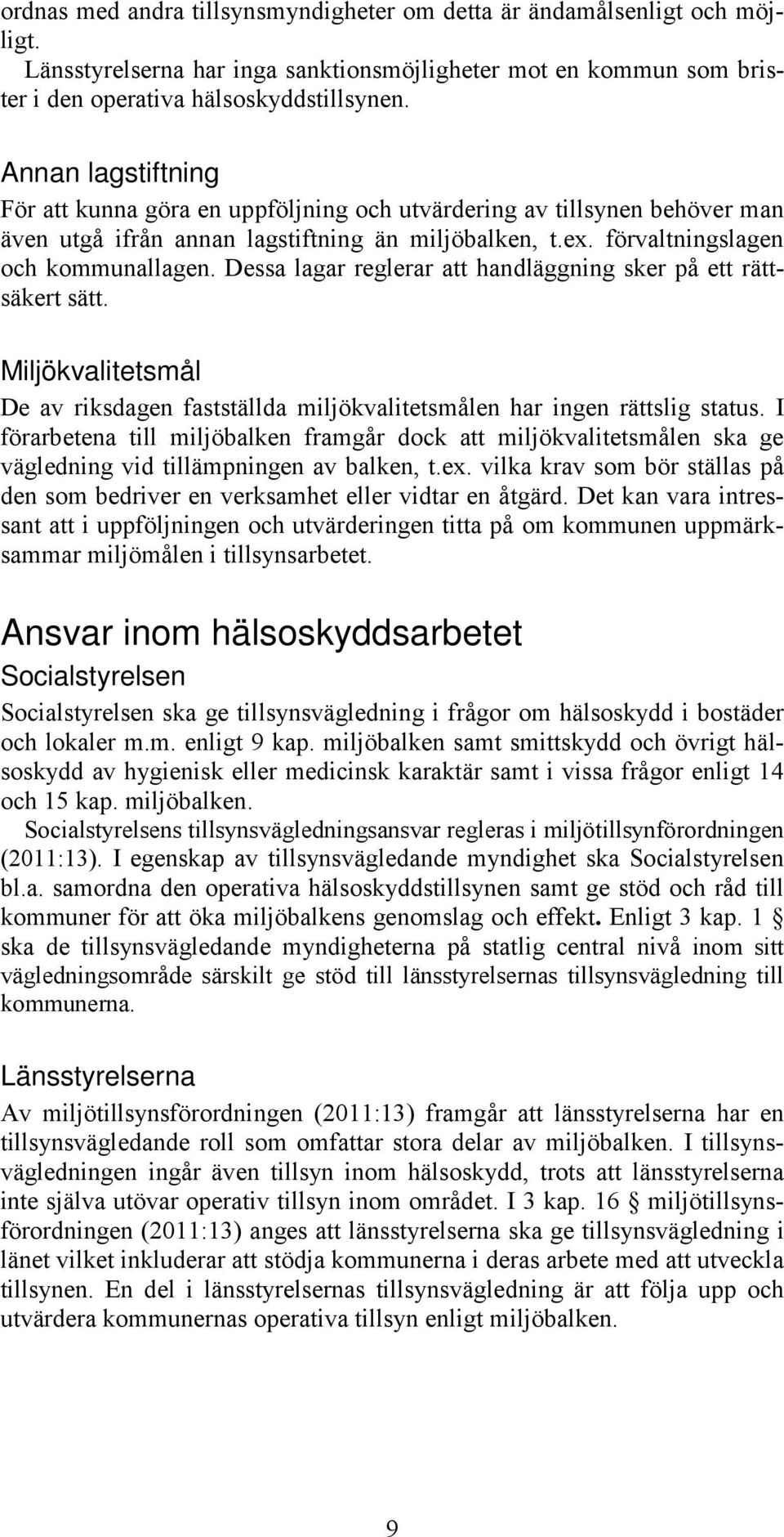 Dessa lagar reglerar att handläggning sker på ett rättsäkert sätt. Miljökvalitetsmål De av riksdagen fastställda miljökvalitetsmålen har ingen rättslig status.