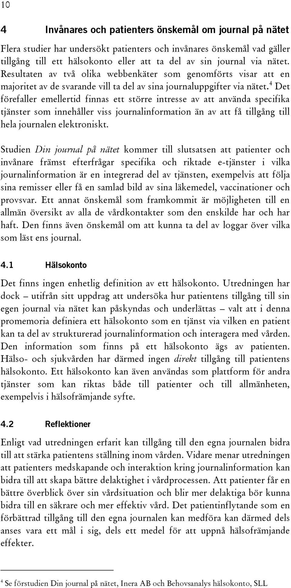 4 Det förefaller emellertid finnas ett större intresse av att använda specifika tjänster som innehåller viss journalinformation än av att få tillgång till hela journalen elektroniskt.