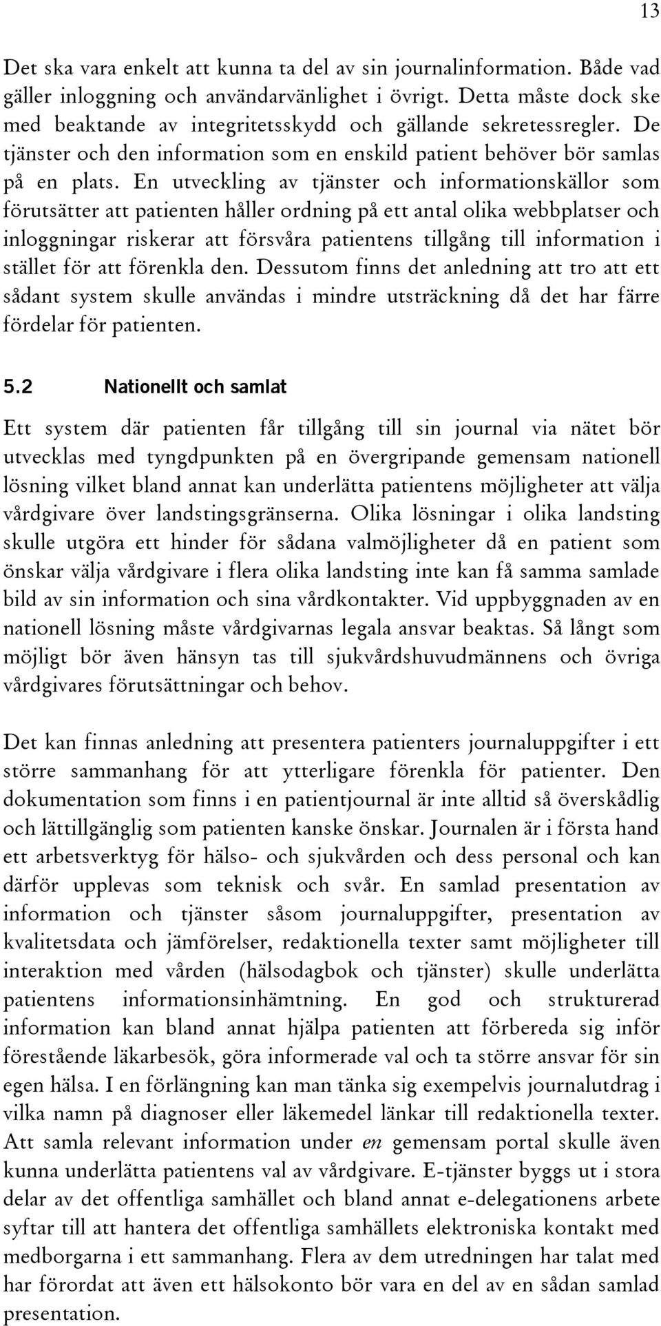 En utveckling av tjänster och informationskällor som förutsätter att patienten håller ordning på ett antal olika webbplatser och inloggningar riskerar att försvåra patientens tillgång till