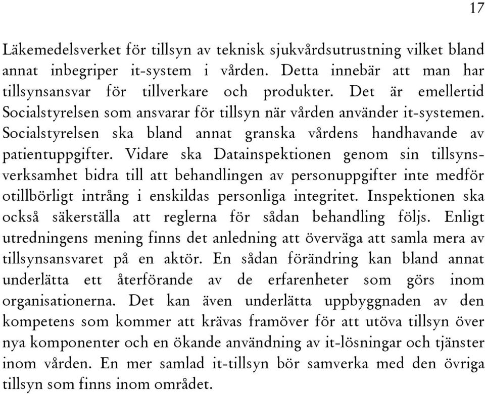 Vidare ska Datainspektionen genom sin tillsynsverksamhet bidra till att behandlingen av personuppgifter inte medför otillbörligt intrång i enskildas personliga integritet.