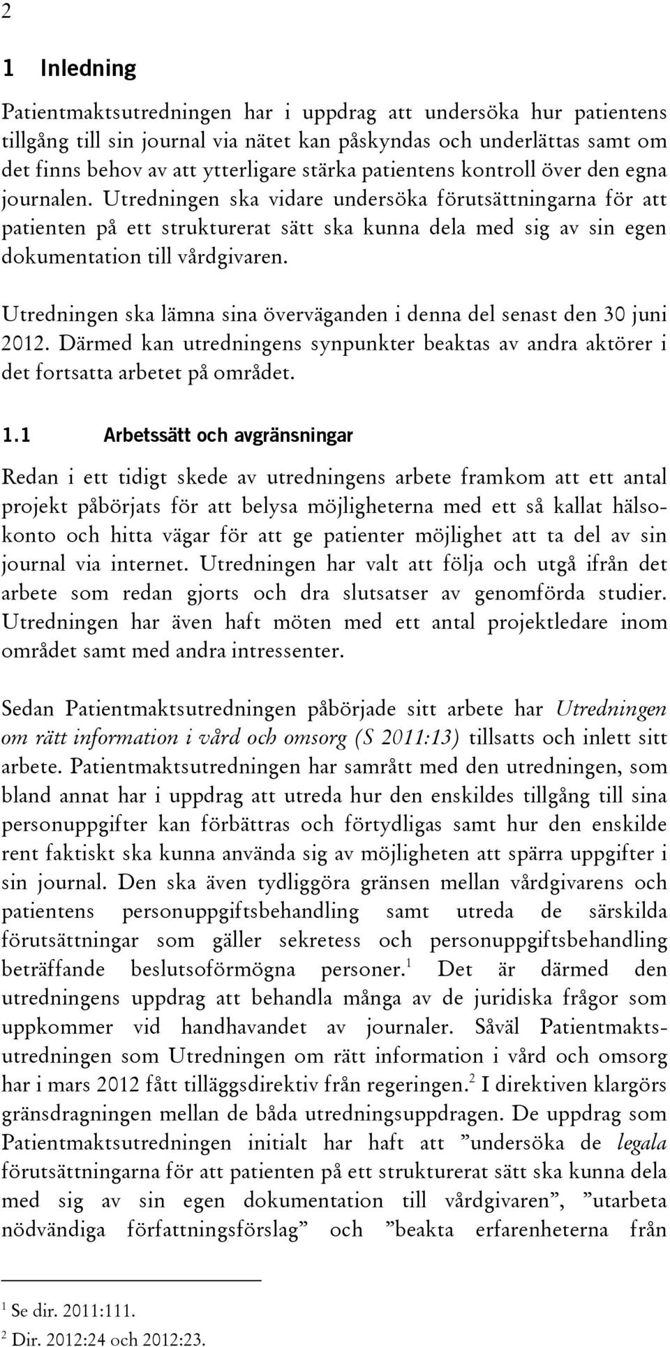 Utredningen ska vidare undersöka förutsättningarna för att patienten på ett strukturerat sätt ska kunna dela med sig av sin egen dokumentation till vårdgivaren.