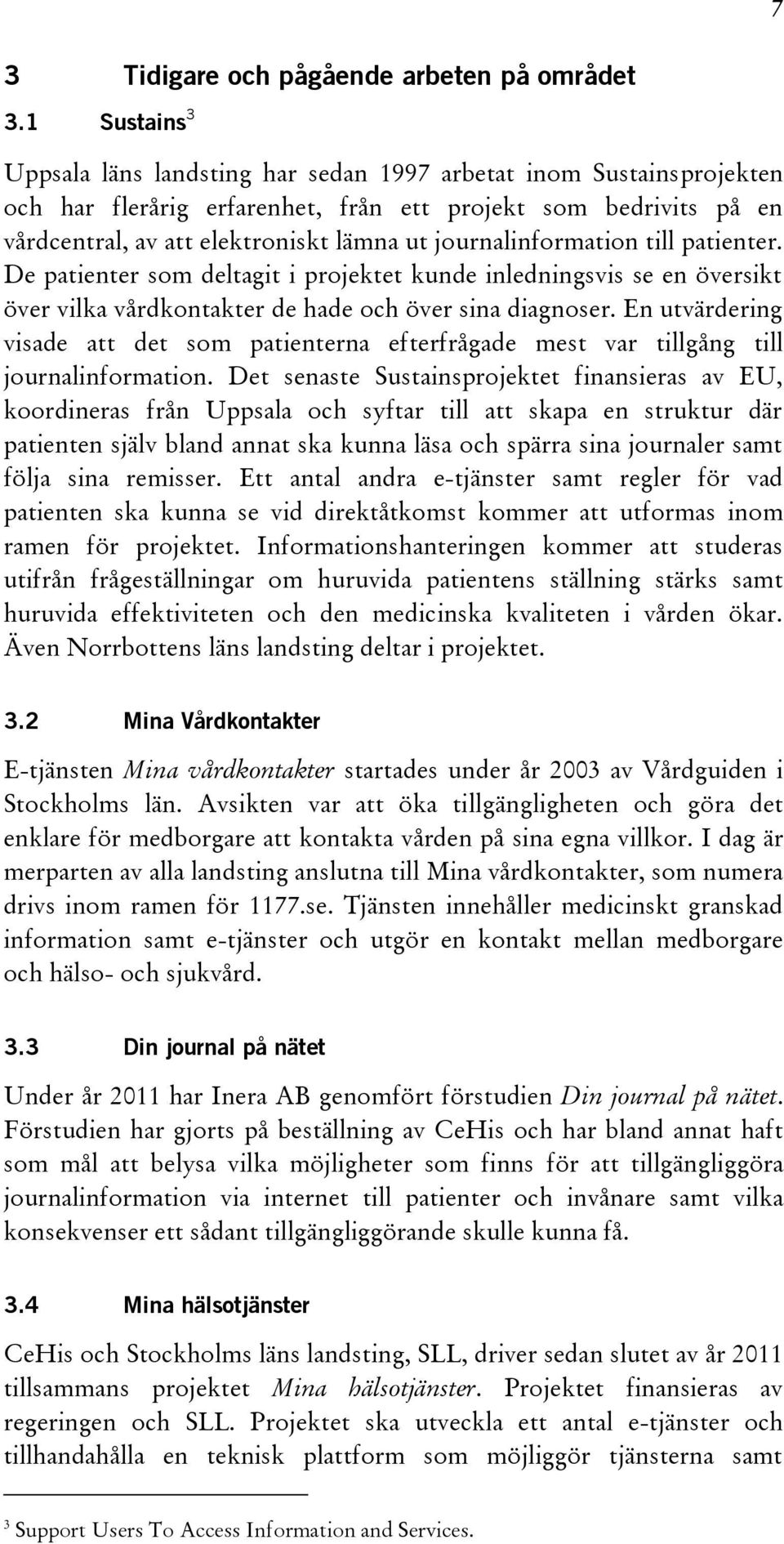 journalinformation till patienter. De patienter som deltagit i projektet kunde inledningsvis se en översikt över vilka vårdkontakter de hade och över sina diagnoser.