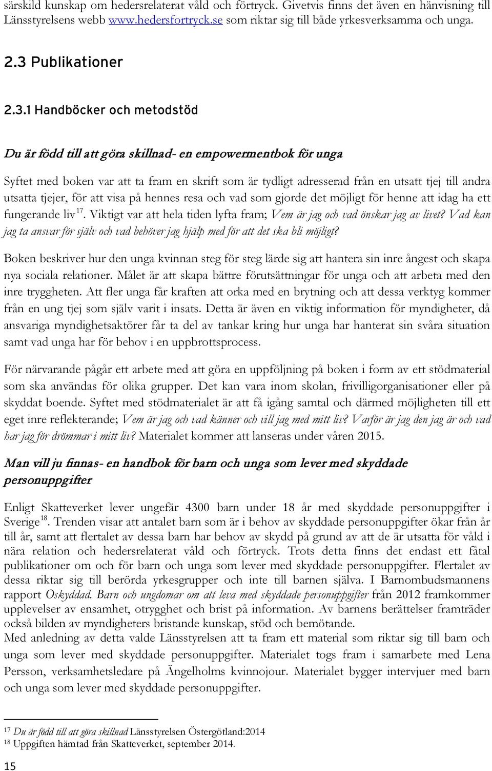 till andra utsatta tjejer, för att visa på hennes resa och vad som gjorde det möjligt för henne att idag ha ett fungerande liv 17.