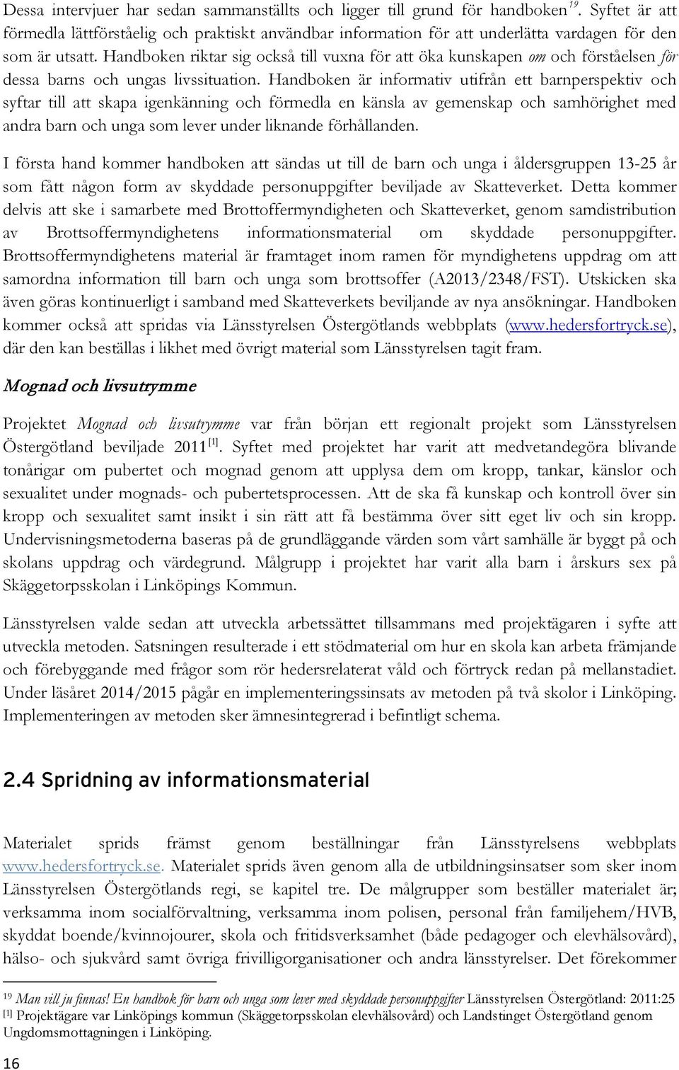 Handboken riktar sig också till vuxna för att öka kunskapen om och förståelsen för dessa barns och ungas livssituation.