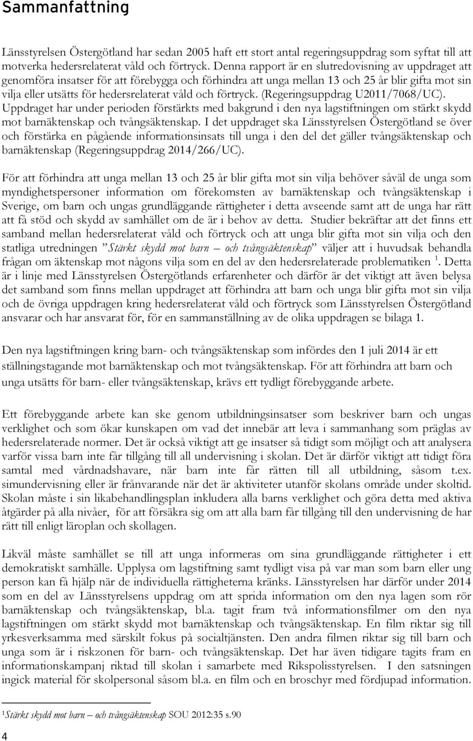 och förtryck. (Regeringsuppdrag U2011/7068/UC). Uppdraget har under perioden förstärkts med bakgrund i den nya lagstiftningen om stärkt skydd mot barnäktenskap och tvångsäktenskap.