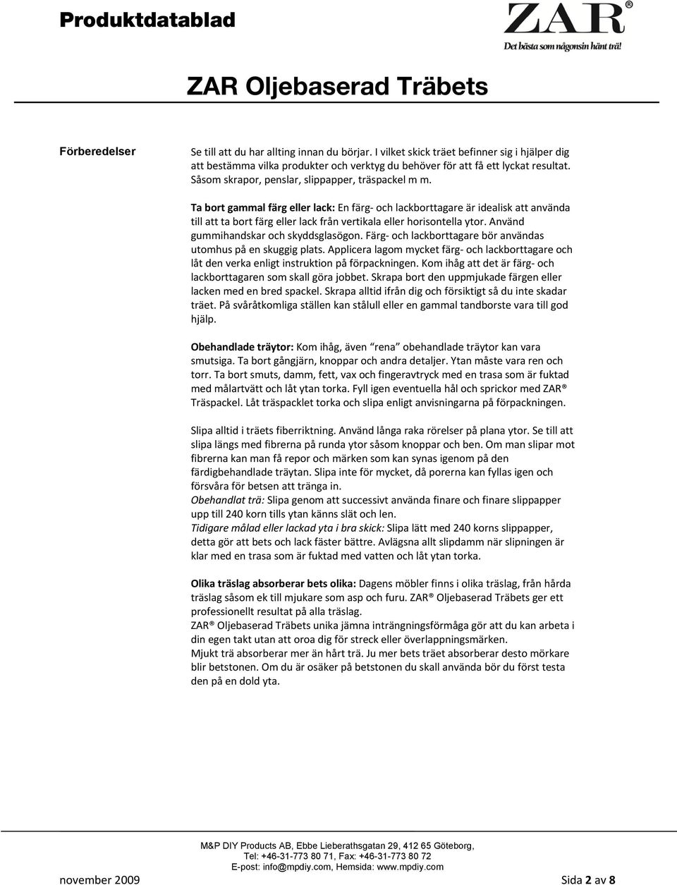 Ta bort gammal färg eller lack: En färg och lackborttagare är idealisk att använda till att ta bort färg eller lack från vertikala eller horisontella ytor. Använd gummihandskar och skyddsglasögon.