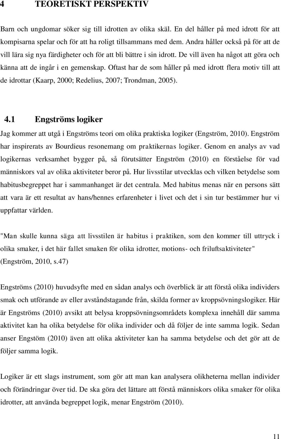 Oftast har de som håller på med idrott flera motiv till att de idrottar (Kaarp, 2000; Redelius, 2007; Trondman, 2005). 4.