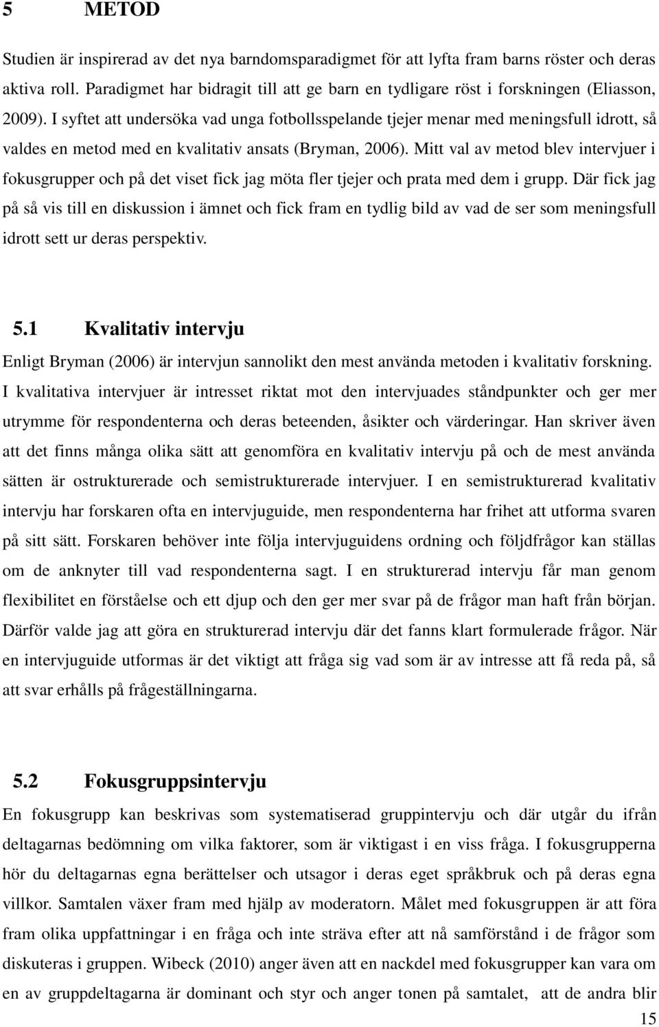 I syftet att undersöka vad unga fotbollsspelande tjejer menar med meningsfull idrott, så valdes en metod med en kvalitativ ansats (Bryman, 2006).