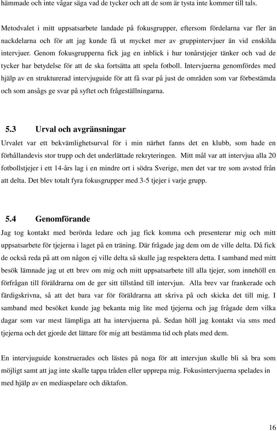 Genom fokusgrupperna fick jag en inblick i hur tonårstjejer tänker och vad de tycker har betydelse för att de ska fortsätta att spela fotboll.