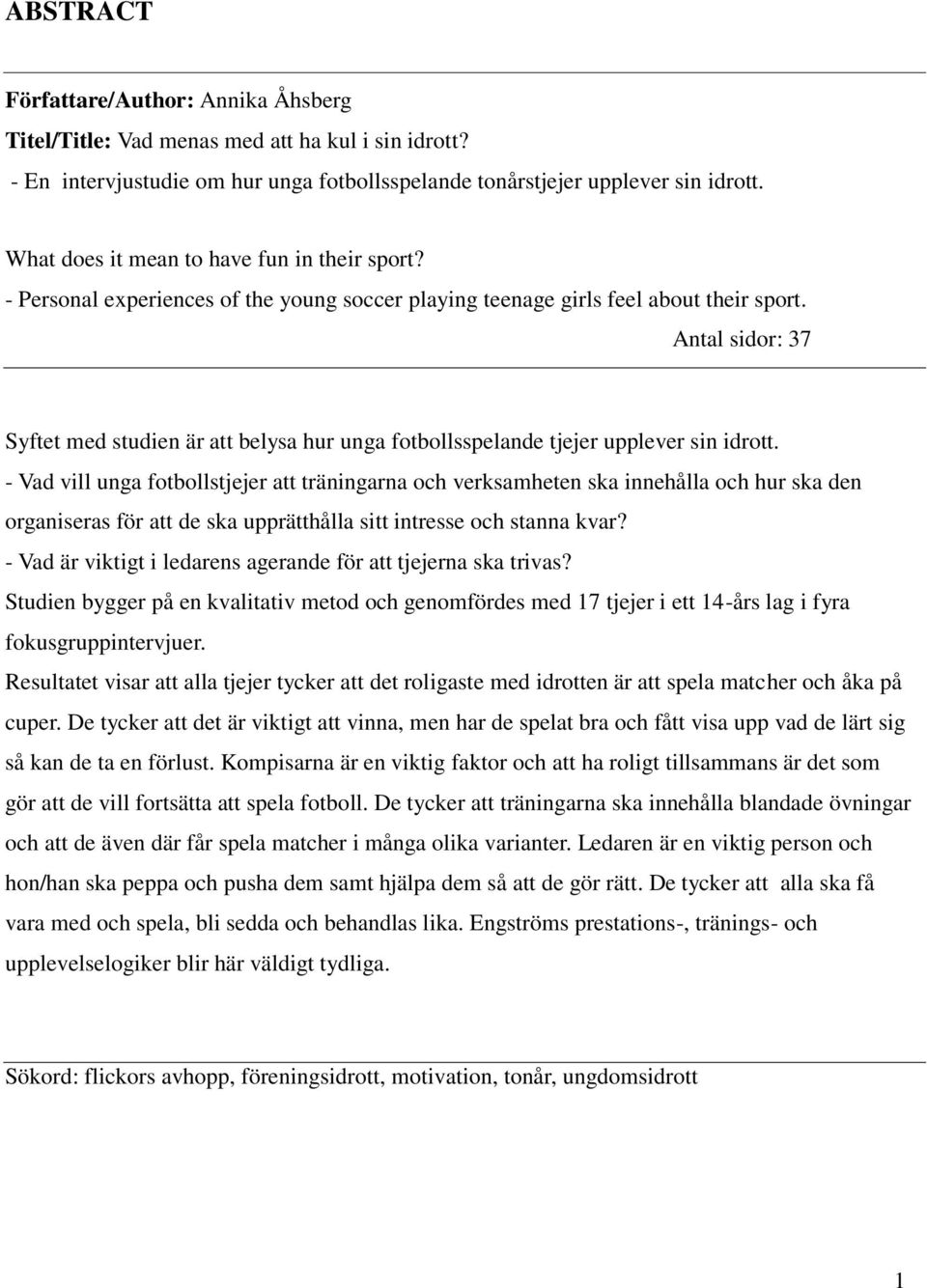 Antal sidor: 37 Syftet med studien är att belysa hur unga fotbollsspelande tjejer upplever sin idrott.