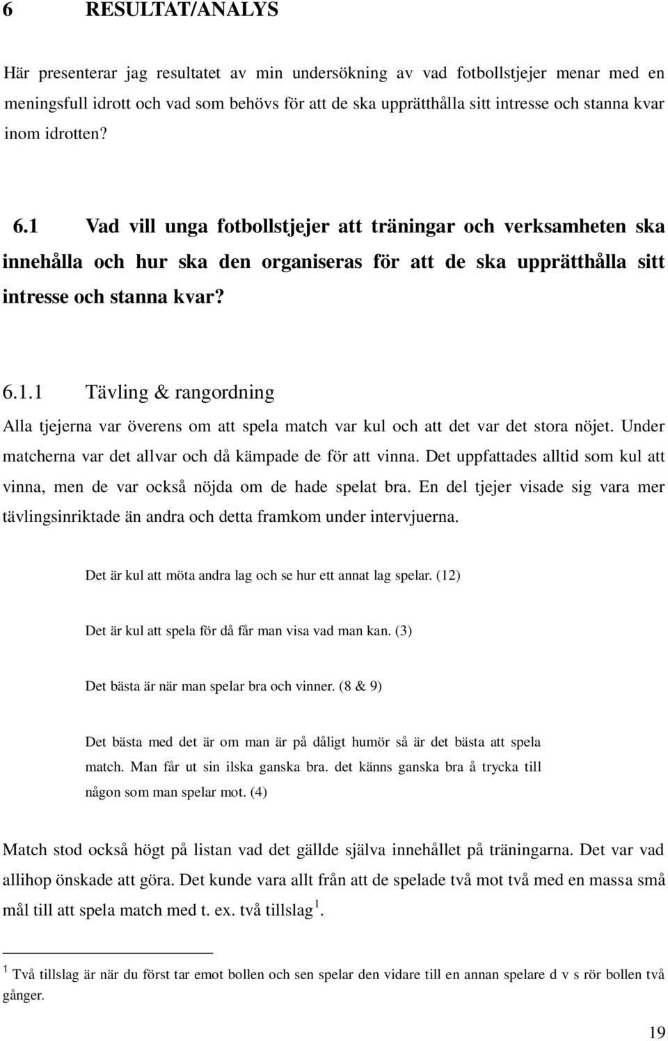 Under matcherna var det allvar och då kämpade de för att vinna. Det uppfattades alltid som kul att vinna, men de var också nöjda om de hade spelat bra.