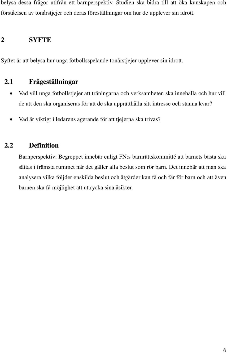 1 Frågeställningar Vad vill unga fotbollstjejer att träningarna och verksamheten ska innehålla och hur vill de att den ska organiseras för att de ska upprätthålla sitt intresse och stanna kvar?