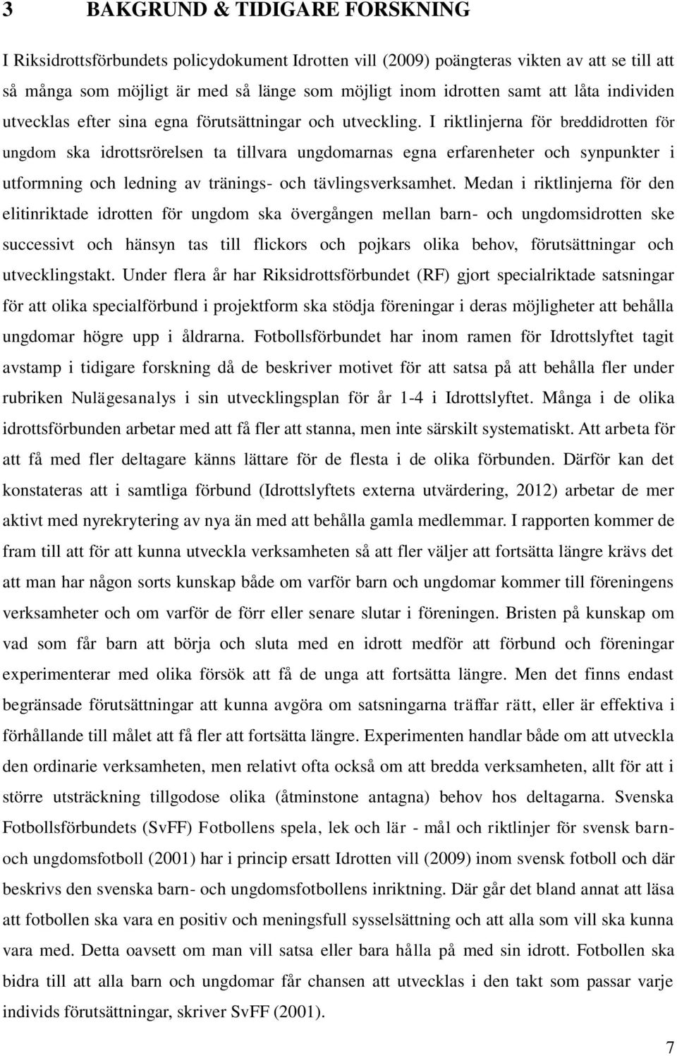 I riktlinjerna för breddidrotten för ungdom ska idrottsrörelsen ta tillvara ungdomarnas egna erfarenheter och synpunkter i utformning och ledning av tränings- och tävlingsverksamhet.