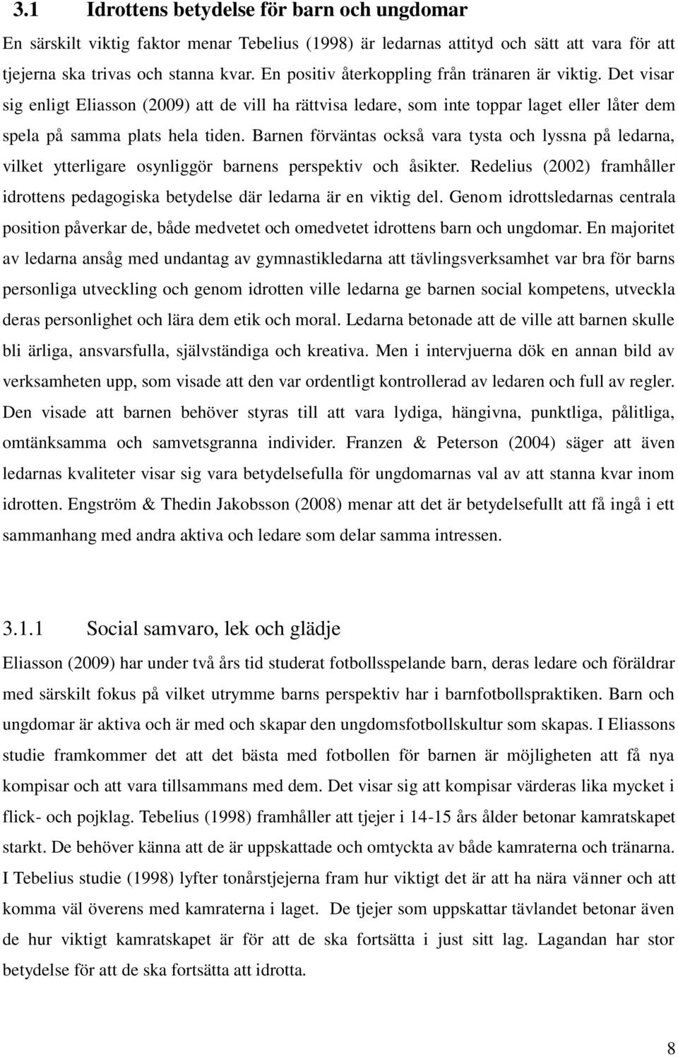 Barnen förväntas också vara tysta och lyssna på ledarna, vilket ytterligare osynliggör barnens perspektiv och åsikter.