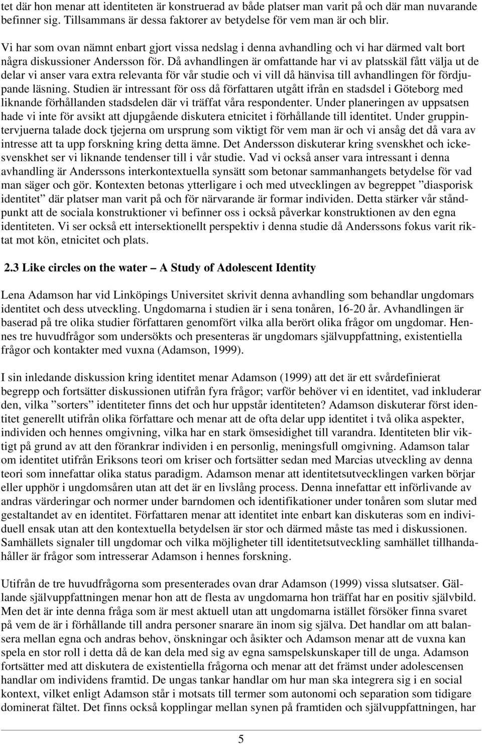 Då avhandlingen är omfattande har vi av platsskäl fått välja ut de delar vi anser vara extra relevanta för vår studie och vi vill då hänvisa till avhandlingen för fördjupande läsning.