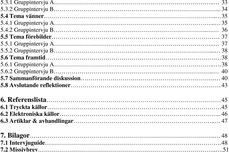 7 Sammanförande diskussion. 40 5.8 Avslutande reflektioner 43 6. Referenslista 45 6.1 Tryckta källor 45 6.2 Elektroniska källor.