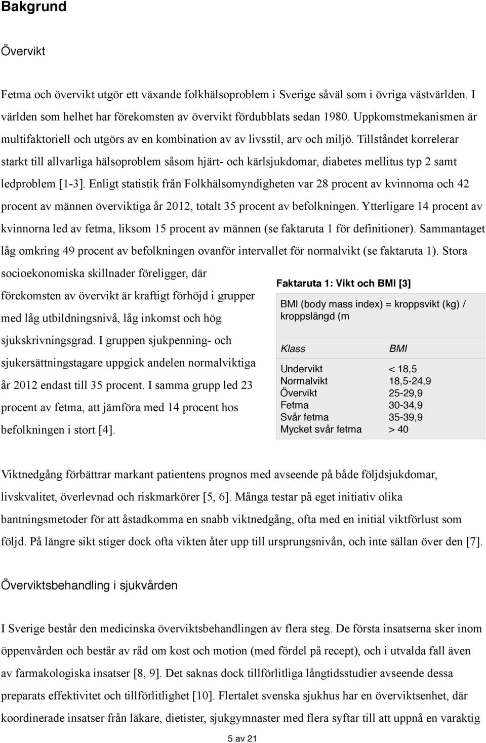 Tillståndet korrelerar starkt till allvarliga hälsoproblem såsom hjärt- och kärlsjukdomar, diabetes mellitus typ 2 samt ledproblem [1-3].