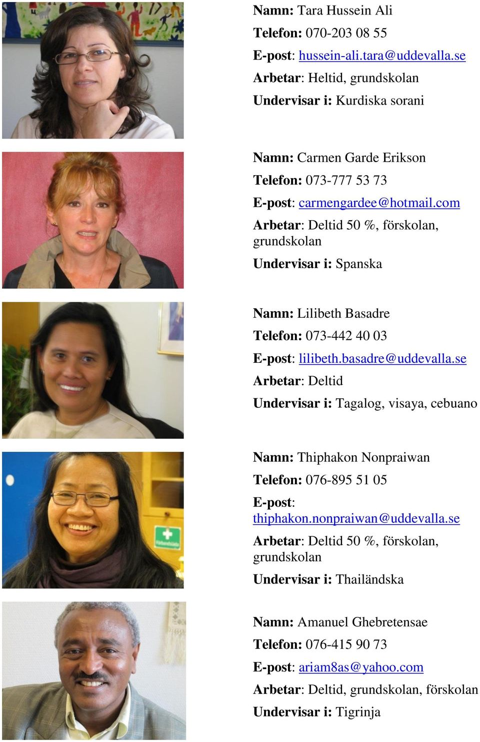 com Arbetar: Deltid 50 %, förskolan, grundskolan Undervisar i: Spanska Namn: Lilibeth Basadre Telefon: 073-442 40 03 E-post: lilibeth.basadre@uddevalla.