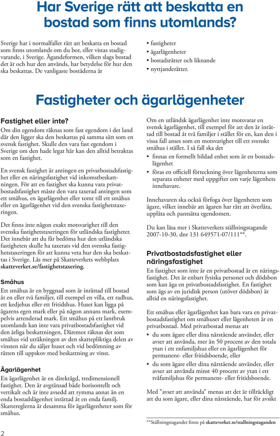 De vanligaste bostäderna är fastigheter ägarlägenheter bostadsrätter och liknande nyttjanderätter. Fastigheter och ägarlägenheter Fastighet eller inte?