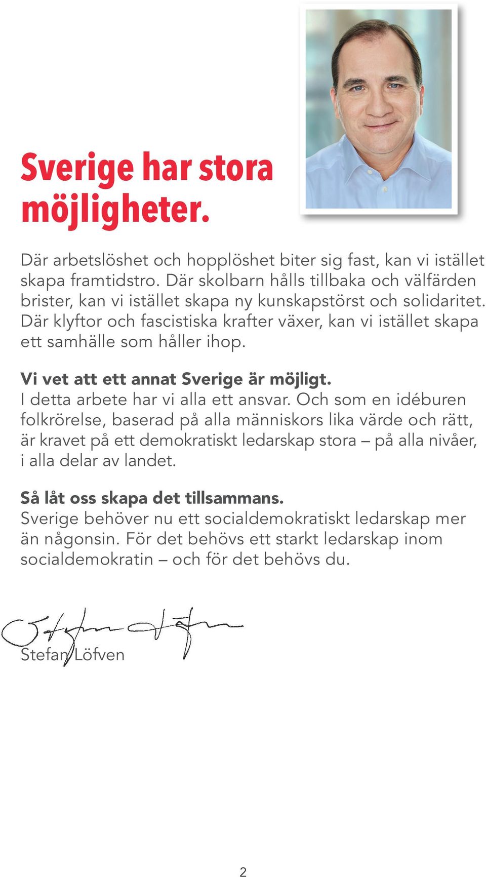 Där klyftor och fascistiska krafter växer, kan vi istället skapa ett samhälle som håller ihop. Vi vet att ett annat Sverige är möjligt. I detta arbete har vi alla ett ansvar.