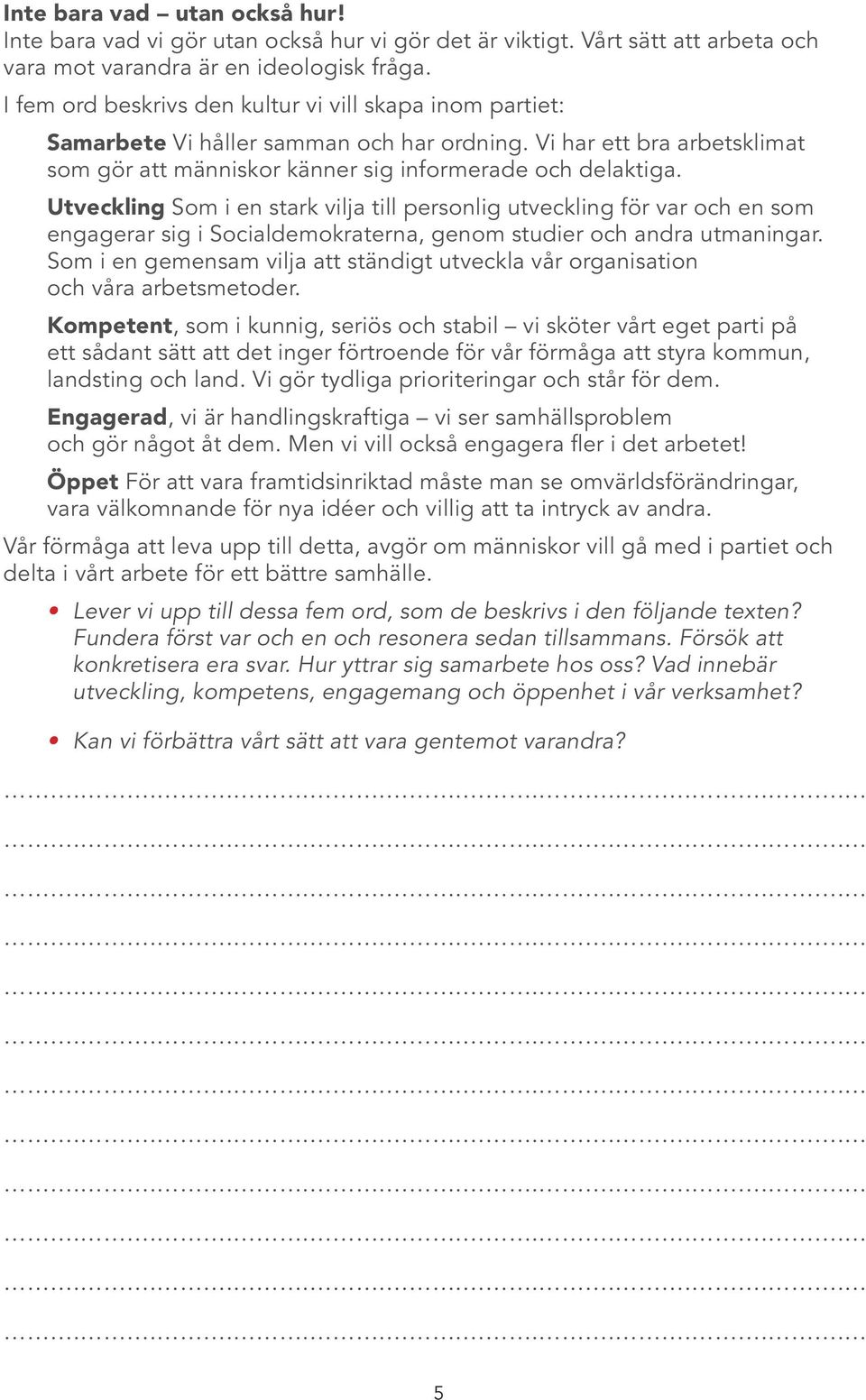 Utveckling Som i en stark vilja till personlig utveckling för var och en som engagerar sig i Socialdemokraterna, genom studier och andra utmaningar.