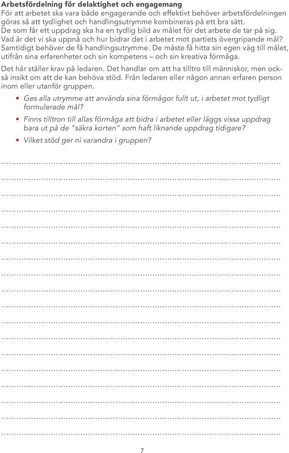 Samtidigt behöver de få handlingsutrymme. De måste få hitta sin egen väg till målet, utifrån sina erfarenheter och sin kompetens och sin kreativa förmåga. Det här ställer krav på ledaren.