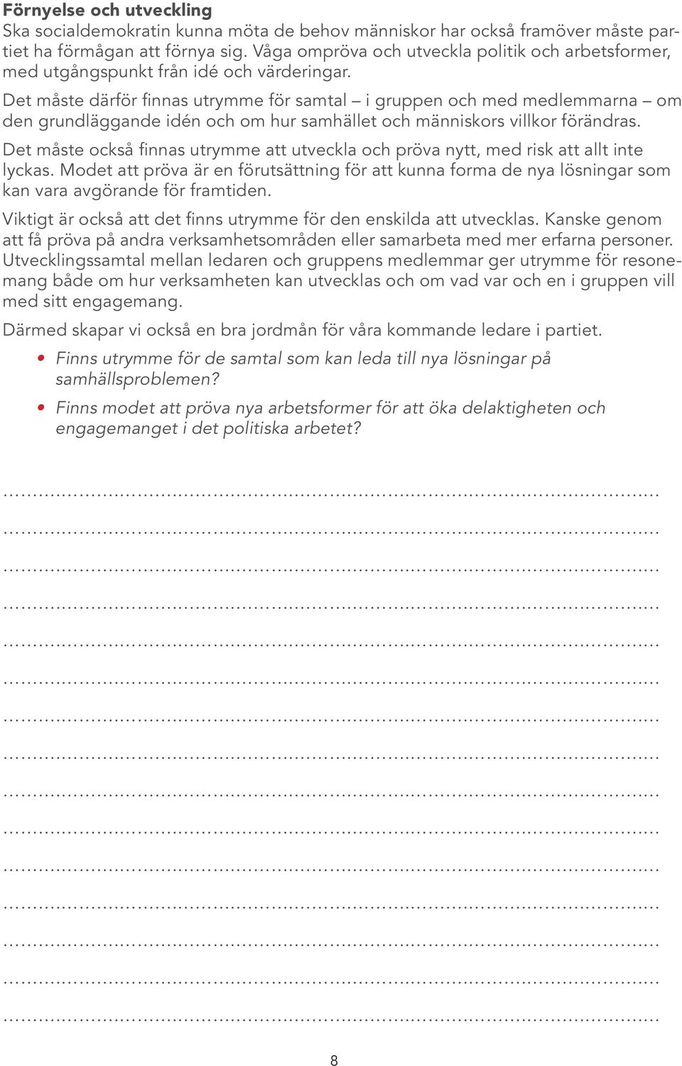 Det måste därför finnas utrymme för samtal i gruppen och med medlemmarna om den grundläggande idén och om hur samhället och människors villkor förändras.