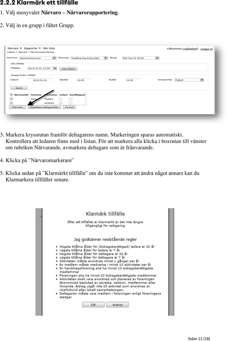 För att markera alla klicka i boxrutan till vänster om rubriken Närvarande, avmarkera deltagare som är frånvarande. 4.