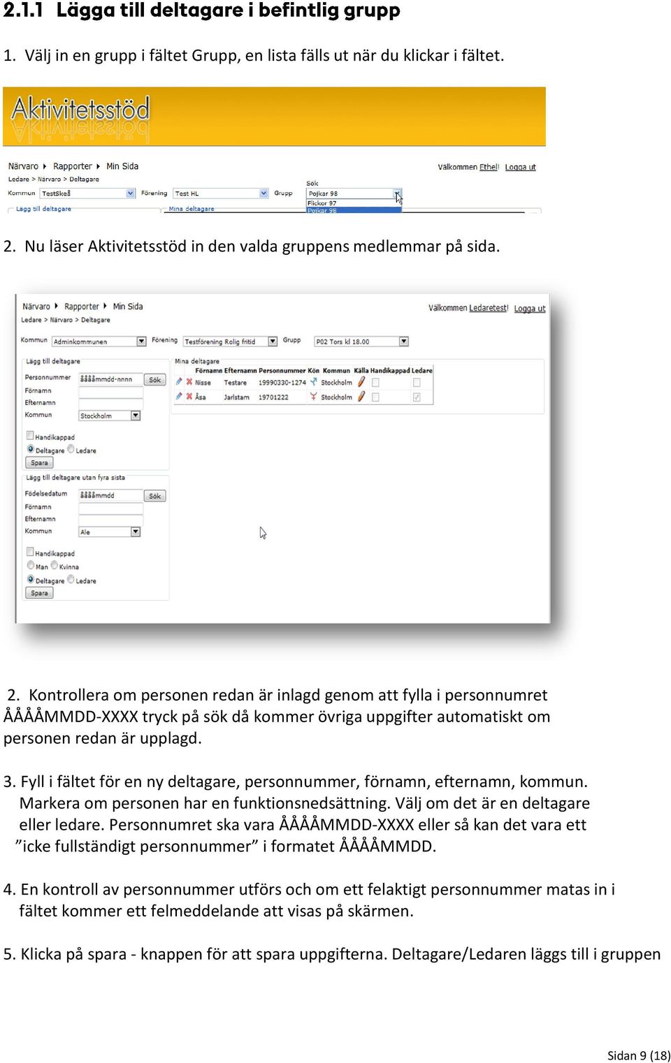 Kontrollera om personen redan är inlagd genom att fylla i personnumret ÅÅÅÅMMDD-XXXX tryck på sök då kommer övriga uppgifter automatiskt om personen redan är upplagd. 3.