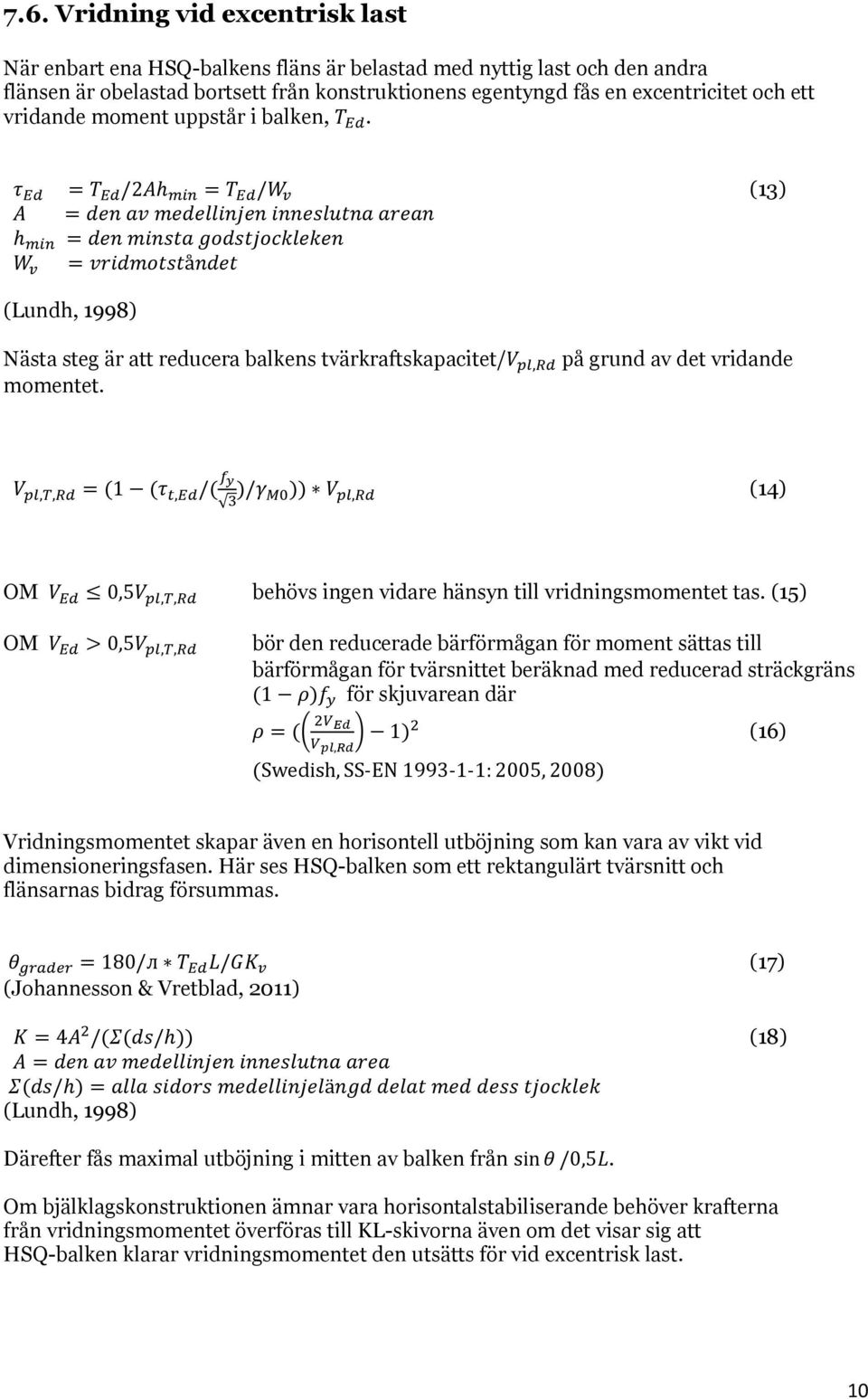 τ Ed = T Ed /2Ah min = T Ed /W v (13) A = den av medellinjen inneslutna arean h min = den minsta godstjockleken W v = vridmotståndet (Lundh, 1998) Nästa steg är att reducera balkens