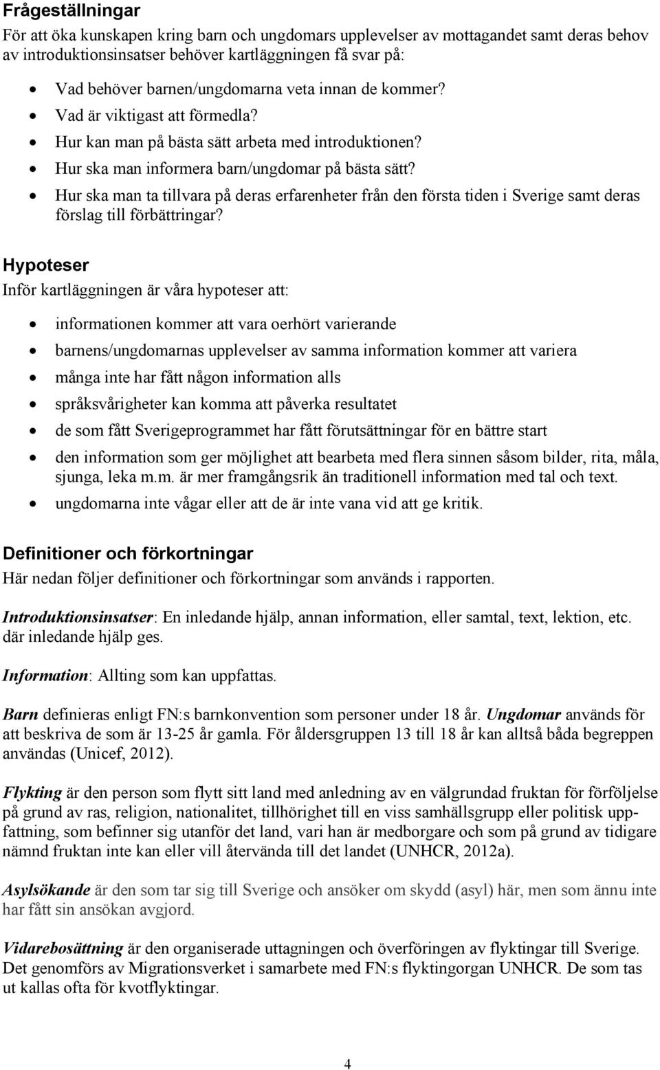 Hur ska man ta tillvara på deras erfarenheter från den första tiden i Sverige samt deras förslag till förbättringar?